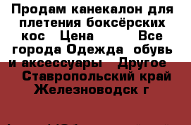  Продам канекалон для плетения боксёрских кос › Цена ­ 400 - Все города Одежда, обувь и аксессуары » Другое   . Ставропольский край,Железноводск г.